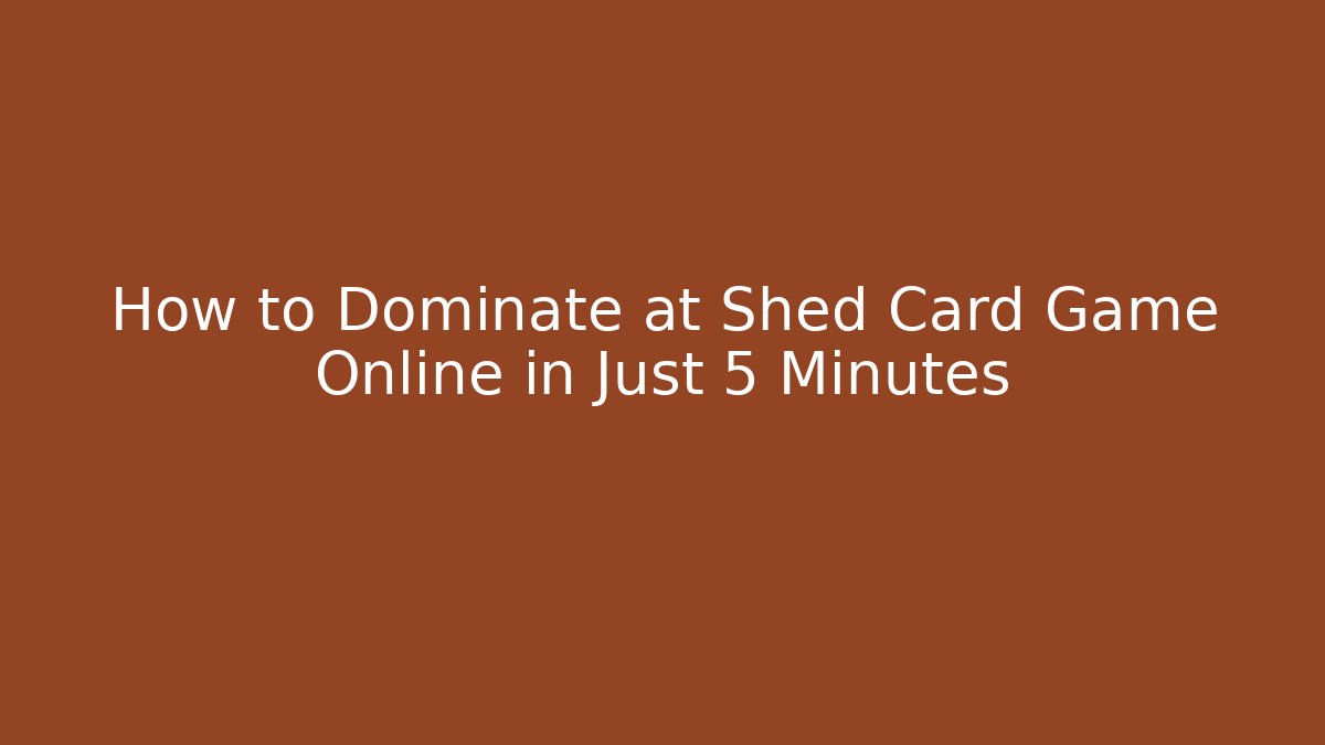 How to Dominate at Shed Card Game Online in Just 5 Minutes