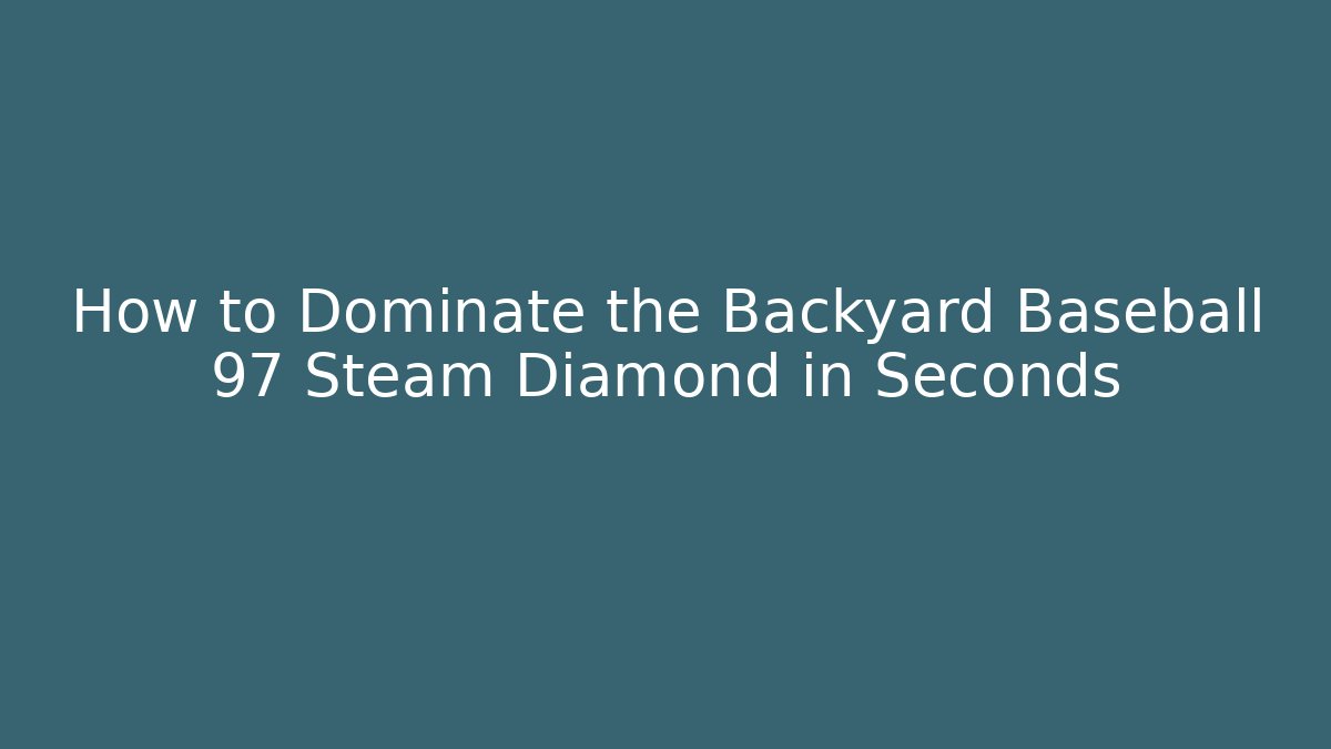 How to Dominate the Backyard Baseball 97 Steam Diamond in Seconds