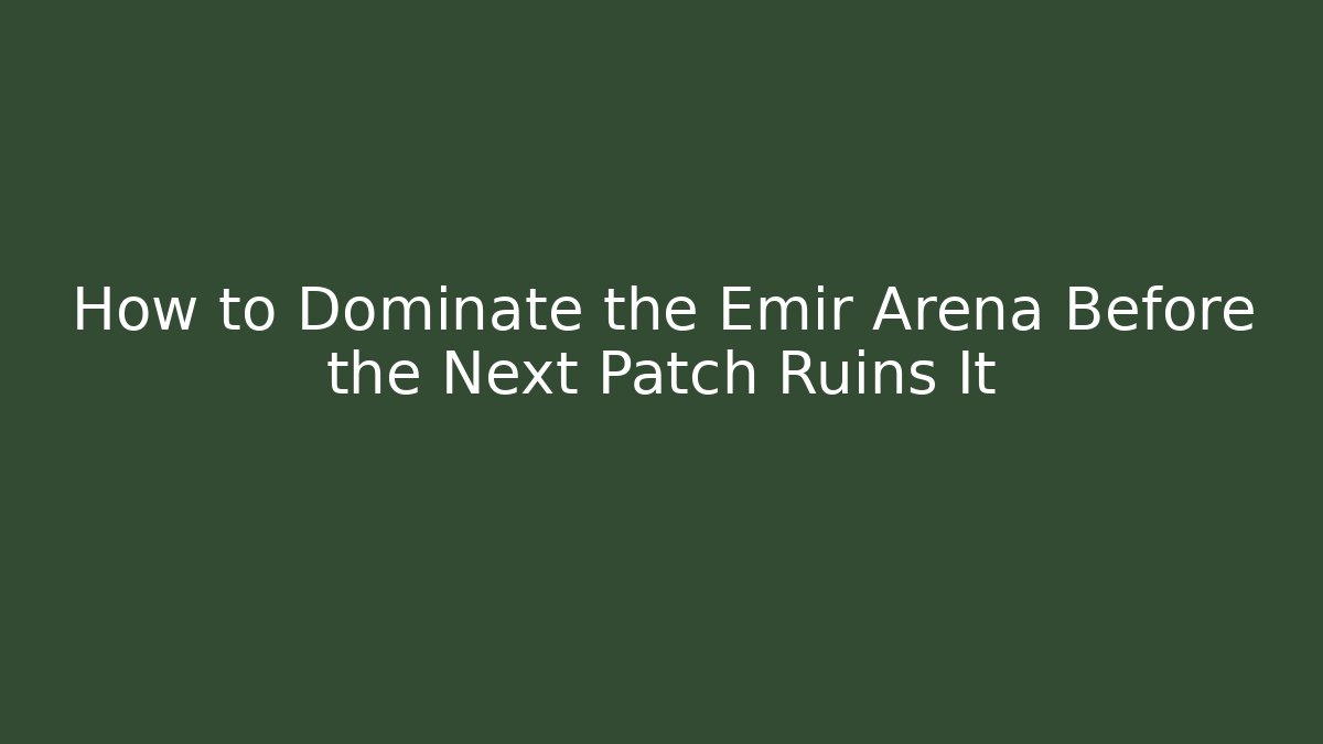 How to Dominate the Emir Arena Before the Next Patch Ruins It