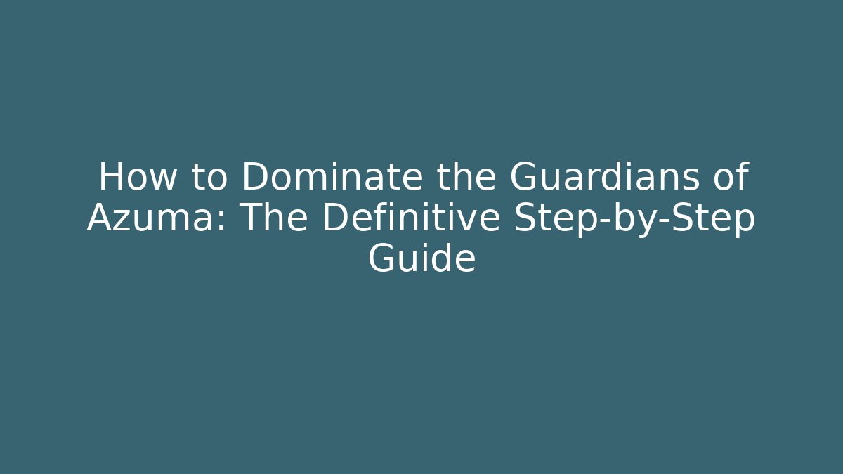 How to Dominate the Guardians of Azuma: The Definitive Step-by-Step Guide
