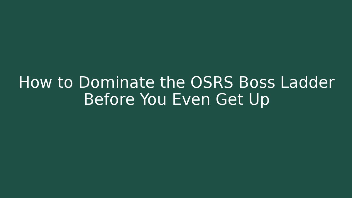 How to Dominate the OSRS Boss Ladder Before You Even Get Up
