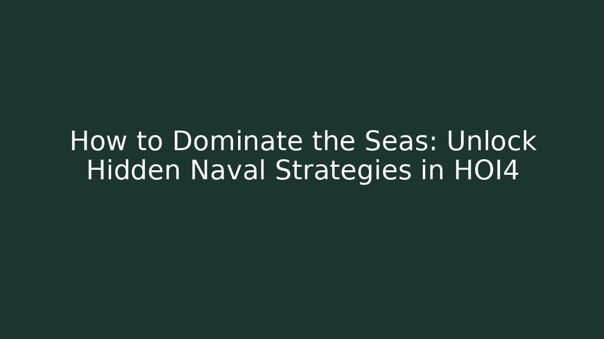 How to Dominate the Seas: Unlock Hidden Naval Strategies in HOI4