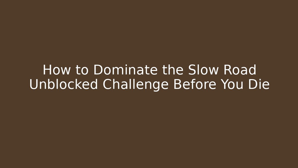 How to Dominate the Slow Road Unblocked Challenge Before You Die