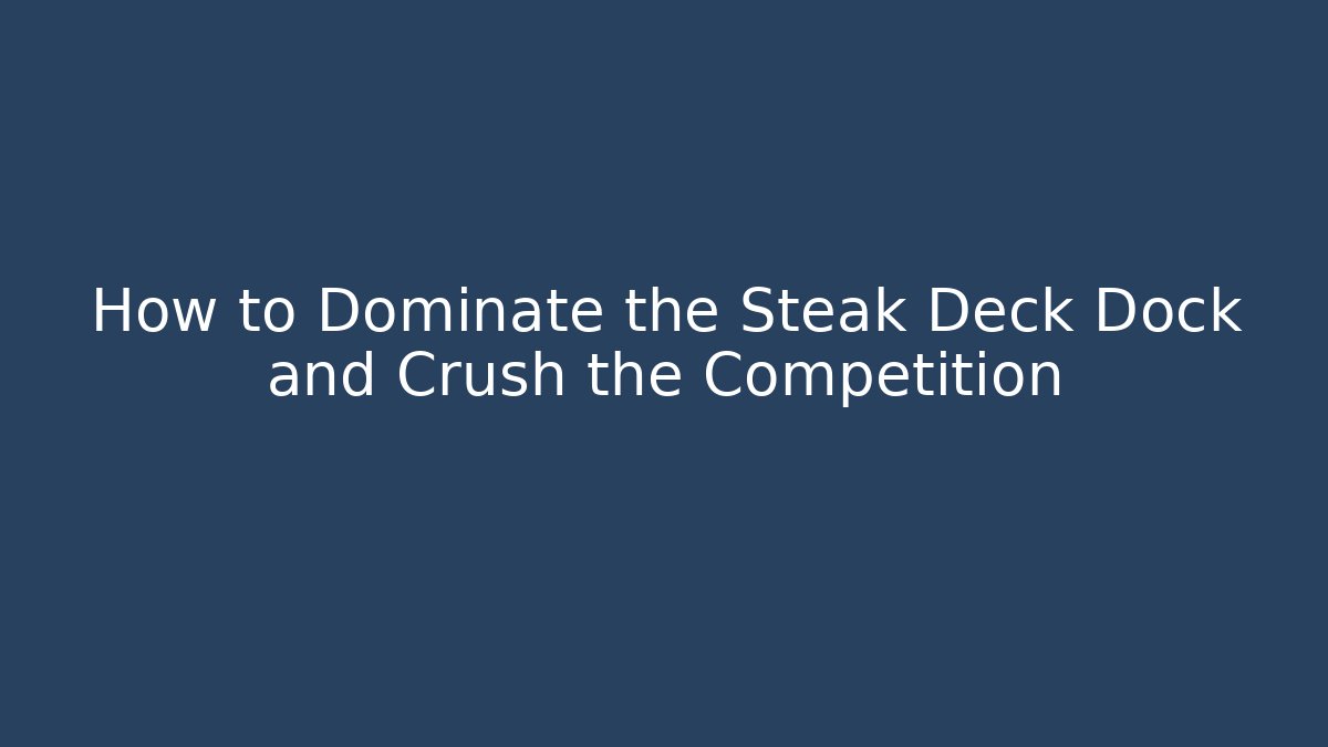 How to Dominate the Steak Deck Dock and Crush the Competition