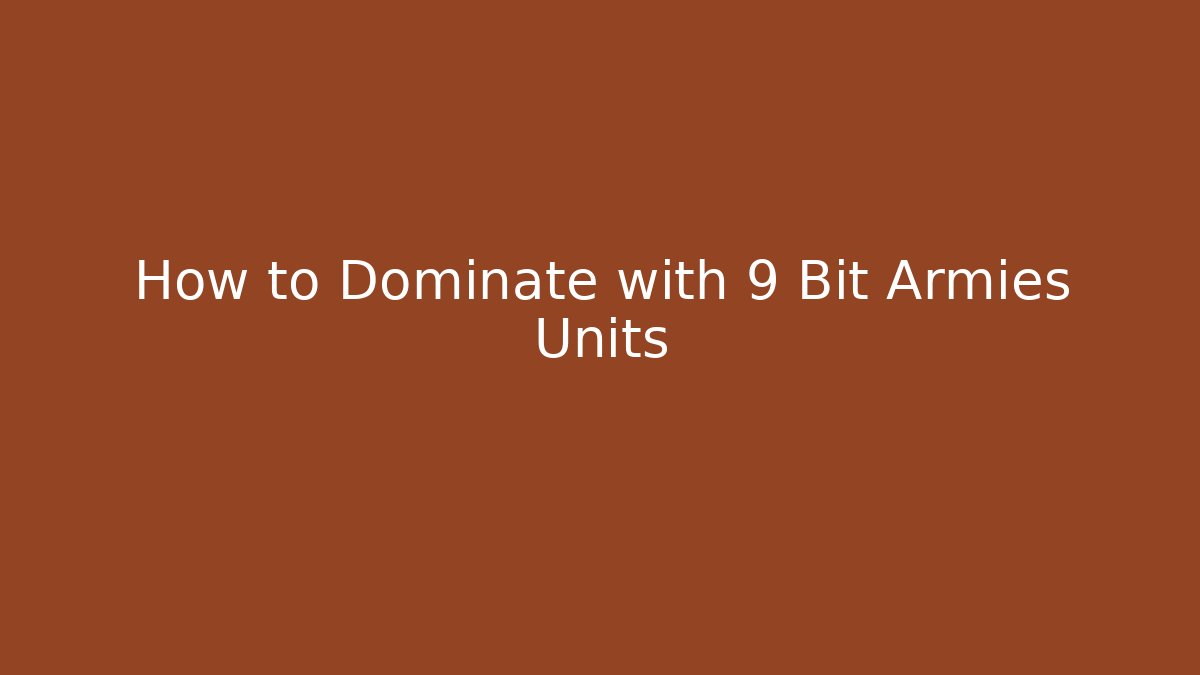 How to Dominate with 9 Bit Armies Units