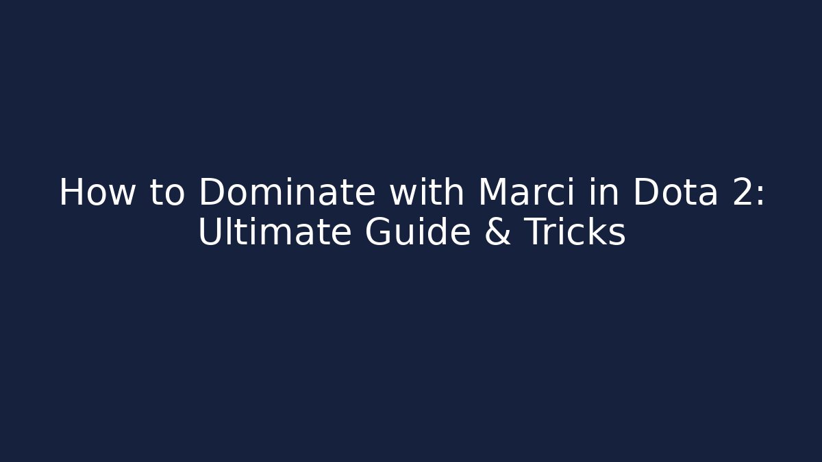 How to Dominate with Marci in Dota 2: Ultimate Guide & Tricks