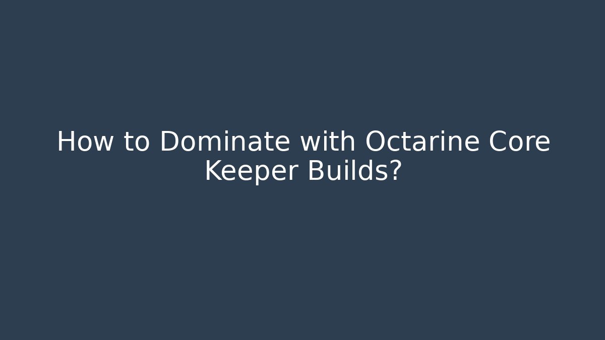 How to Dominate with Octarine Core Keeper Builds?