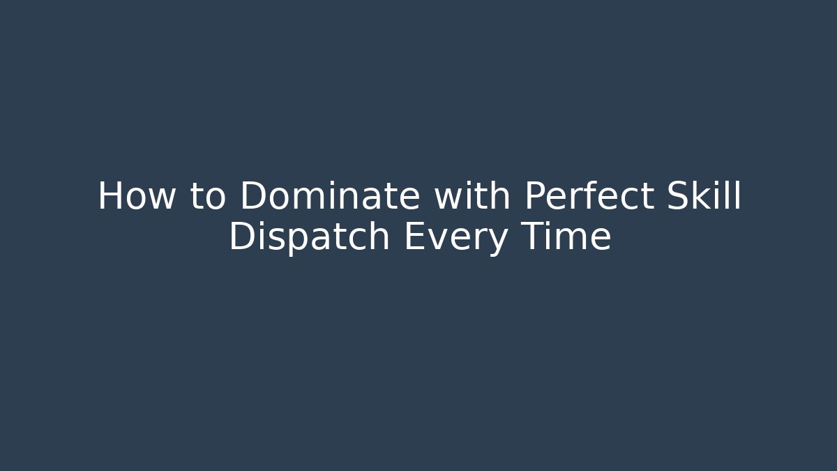 How to Dominate with Perfect Skill Dispatch Every Time - Critter Realm