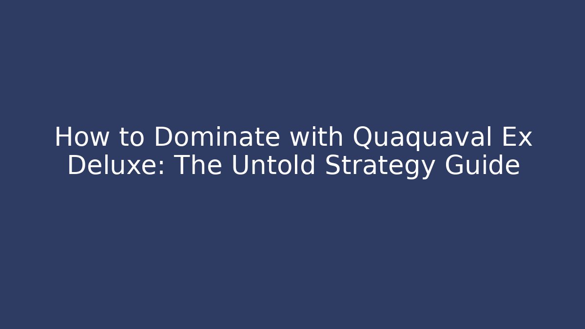 How to Dominate with Quaquaval Ex Deluxe: The Untold Strategy Guide