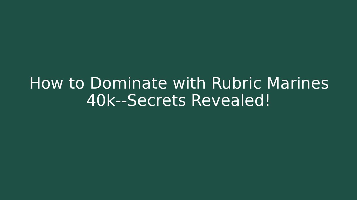 How to Dominate with Rubric Marines 40k—Secrets Revealed!
