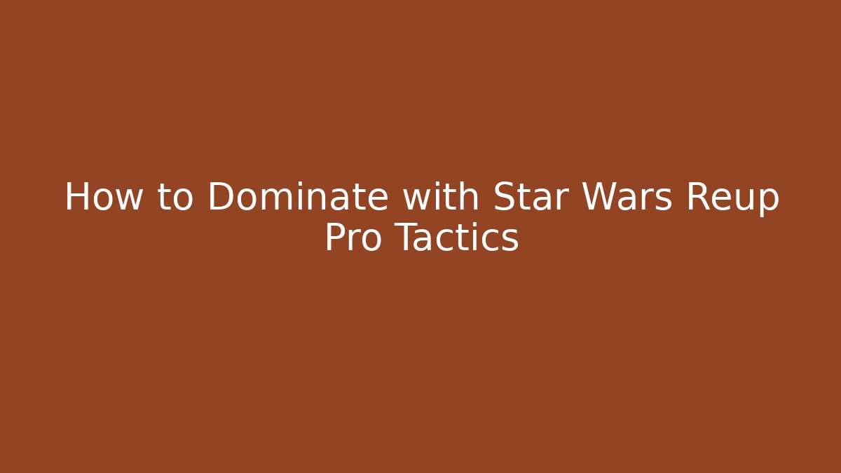 How to Dominate with Star Wars Reup Pro Tactics