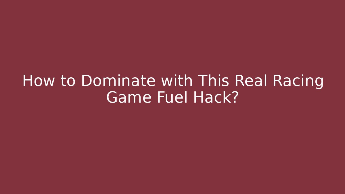 How to Dominate with This Real Racing Game Fuel Hack?