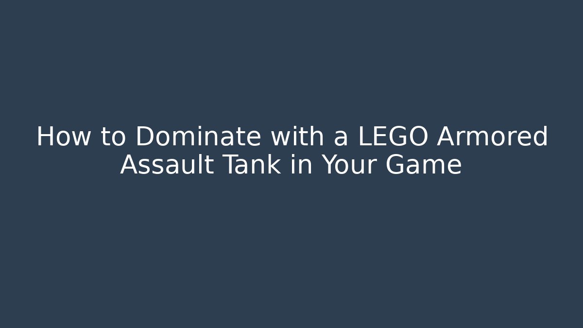 How to Dominate with a LEGO Armored Assault Tank in Your Game