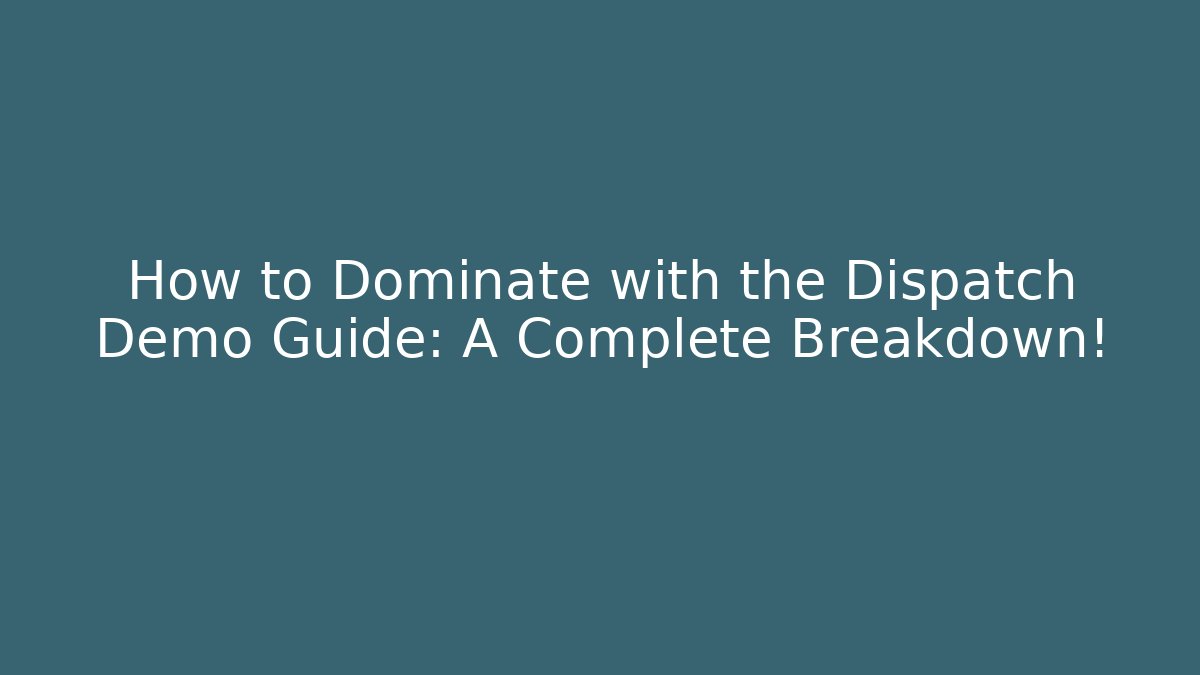 How to Dominate with the Dispatch Demo Guide: A Complete Breakdown!
