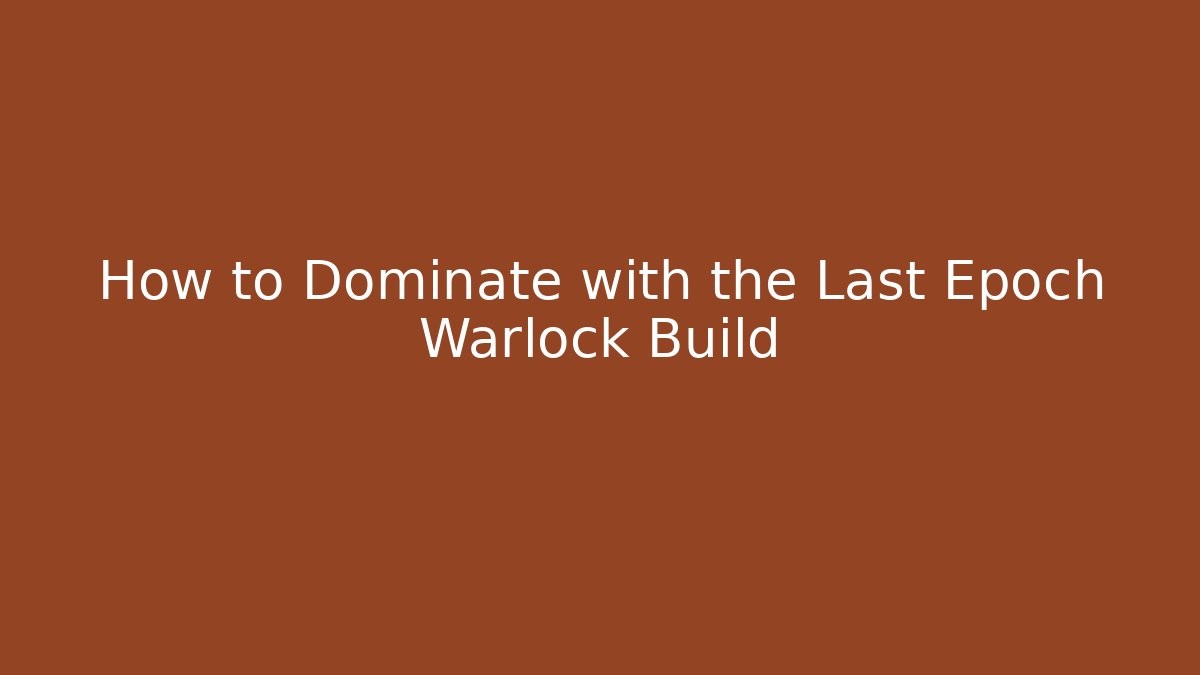 How to Dominate with the Last Epoch Warlock Build