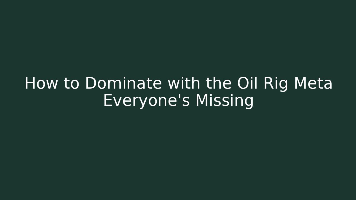 How to Dominate with the Oil Rig Meta Everyone’s Missing