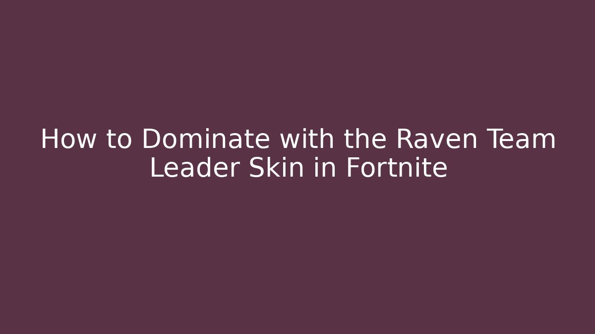 How to Dominate with the Raven Team Leader Skin in Fortnite