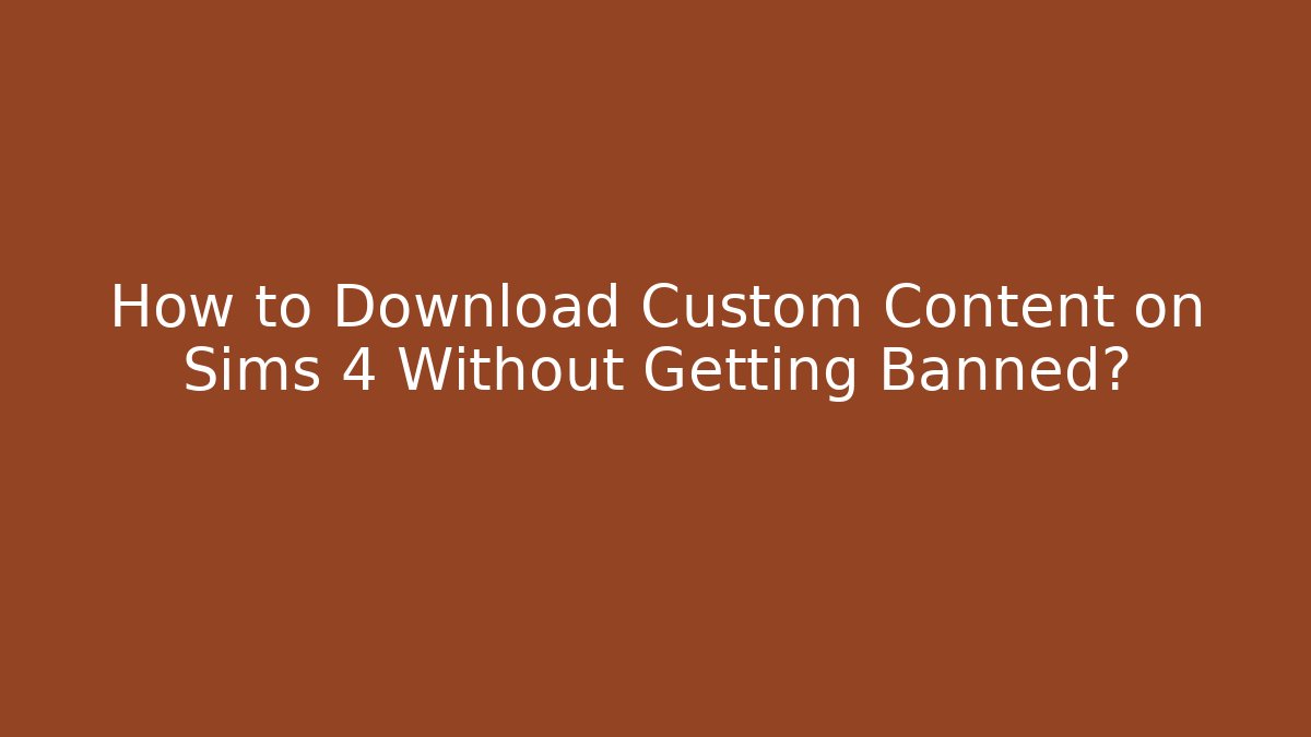 How to Download Custom Content on Sims 4 Without Getting Banned?