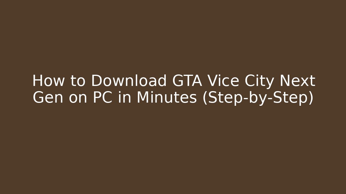 How to Download GTA Vice City Next Gen on PC in Minutes (Step-by-Step)