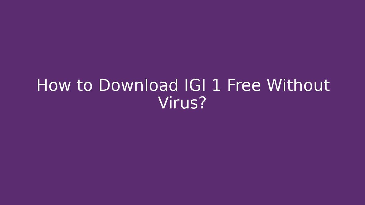How to Download IGI 1 Free Without Virus?