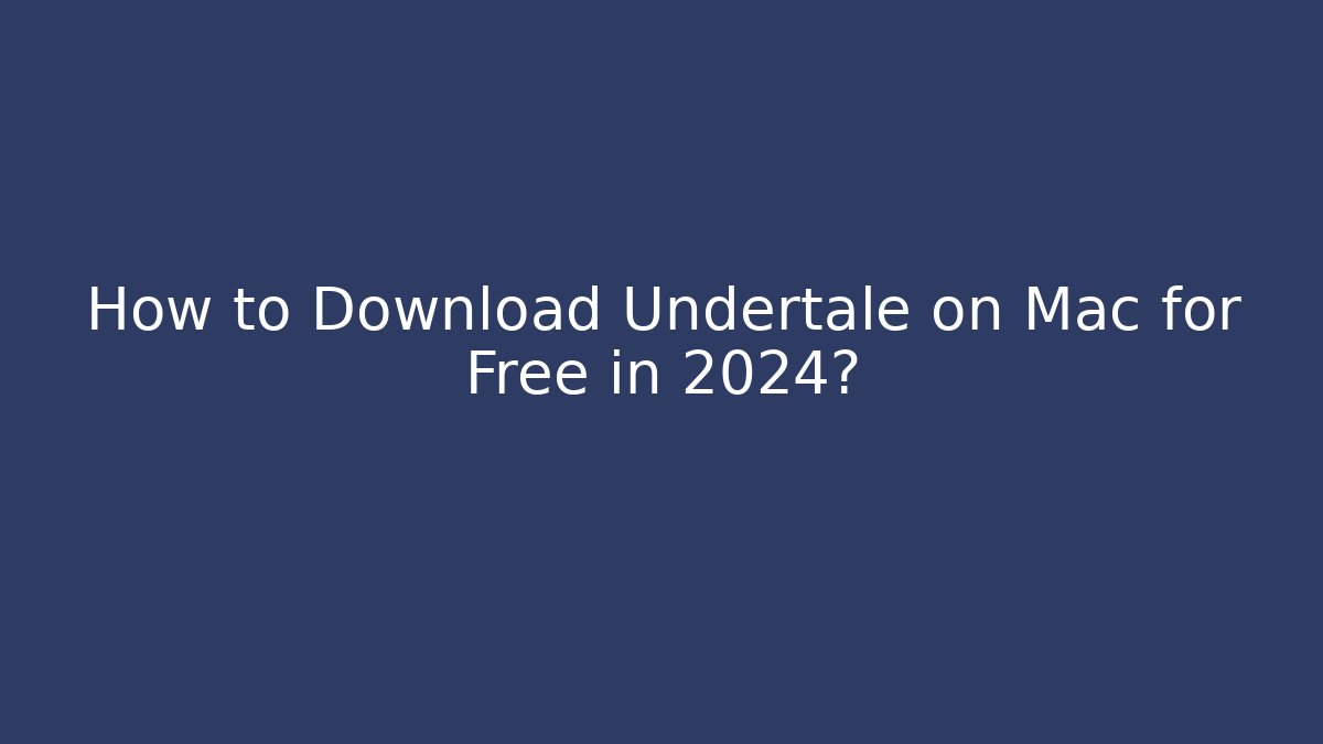 How to Download Undertale on Mac for Free in 2024?