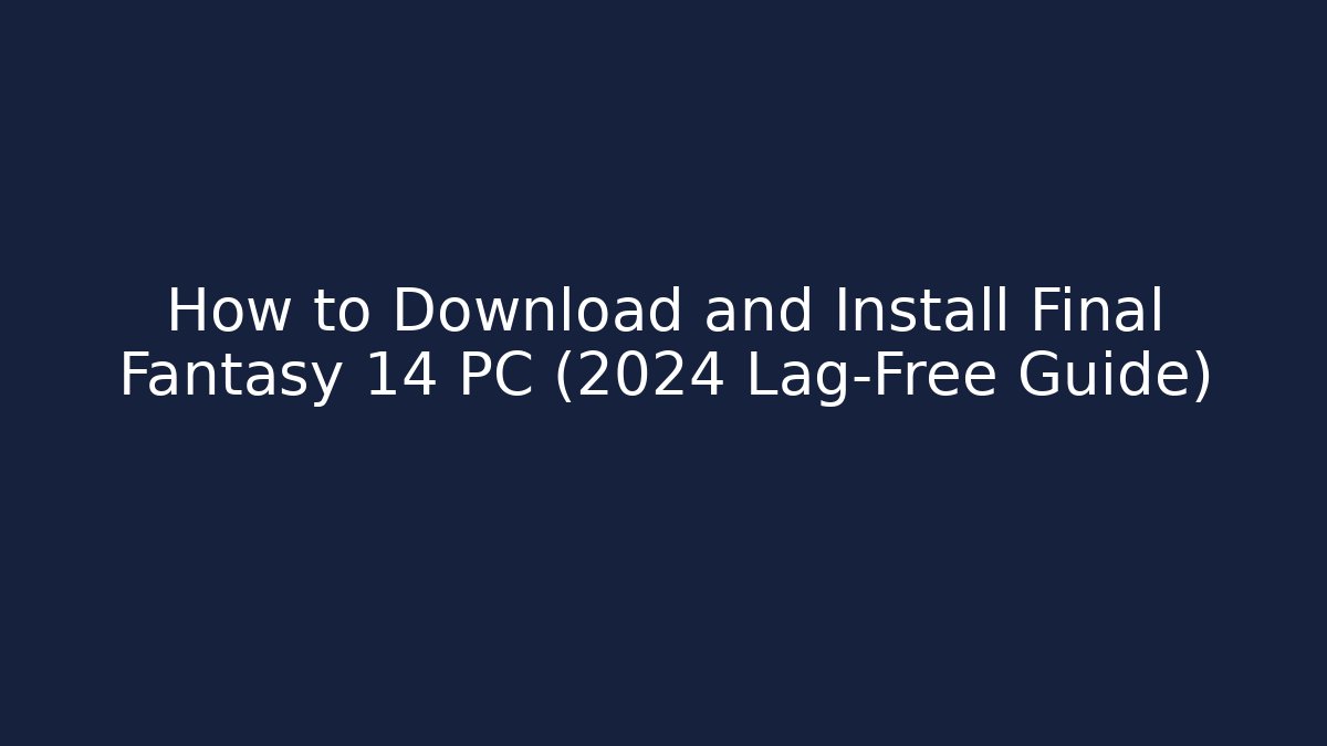 How to Download and Install Final Fantasy 14 PC (2024 Lag-Free Guide)