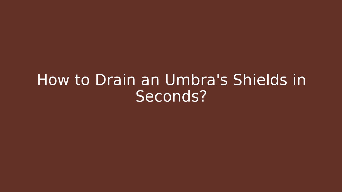 How to Drain an Umbra's Shields in Seconds?