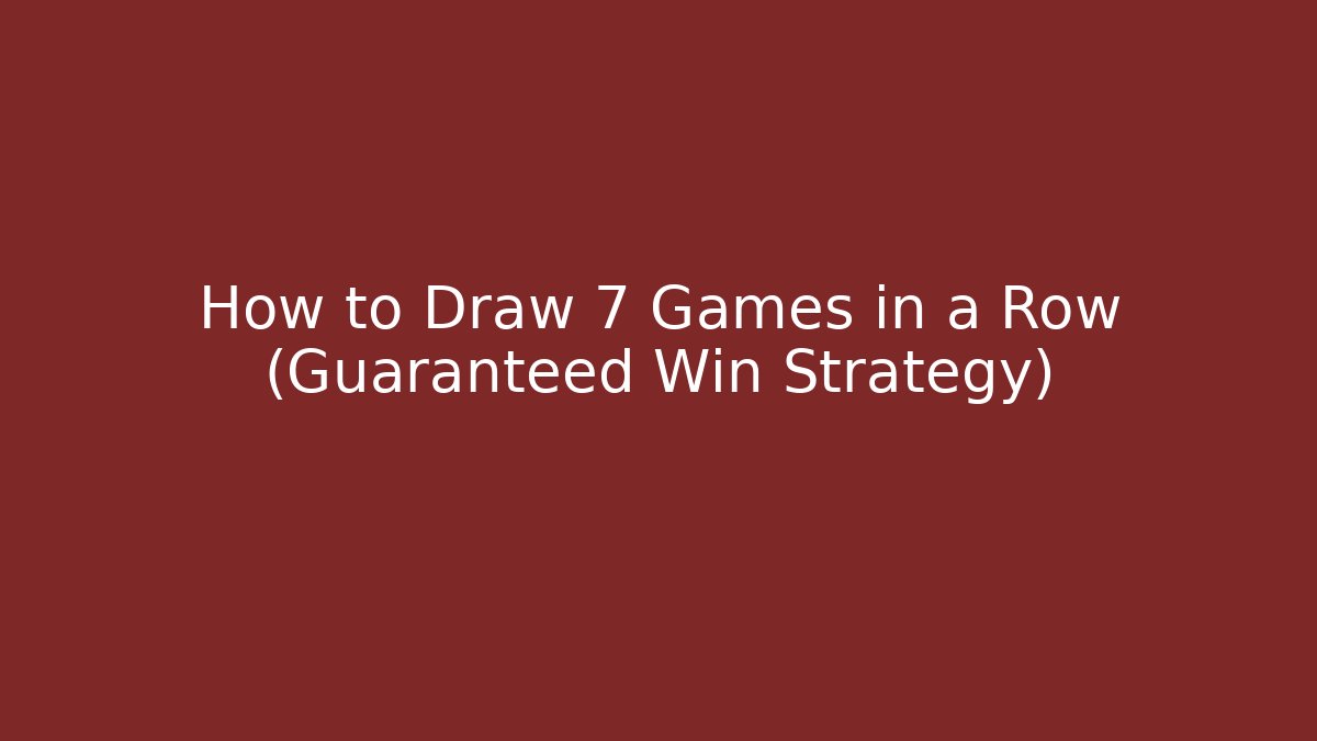 How to Draw 7 Games in a Row (Guaranteed Win Strategy)