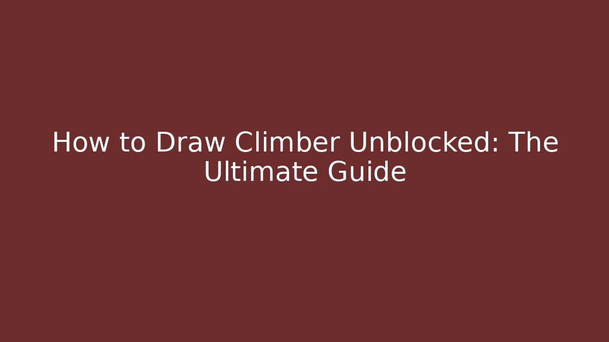 How to Draw Climber Unblocked: The Ultimate Guide - Critter Realm