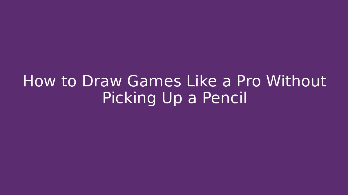 How to Draw Games Like a Pro Without Picking Up a Pencil