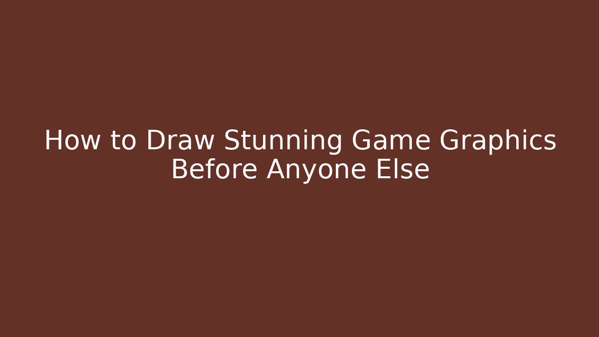 How to Draw Stunning Game Graphics Before Anyone Else
