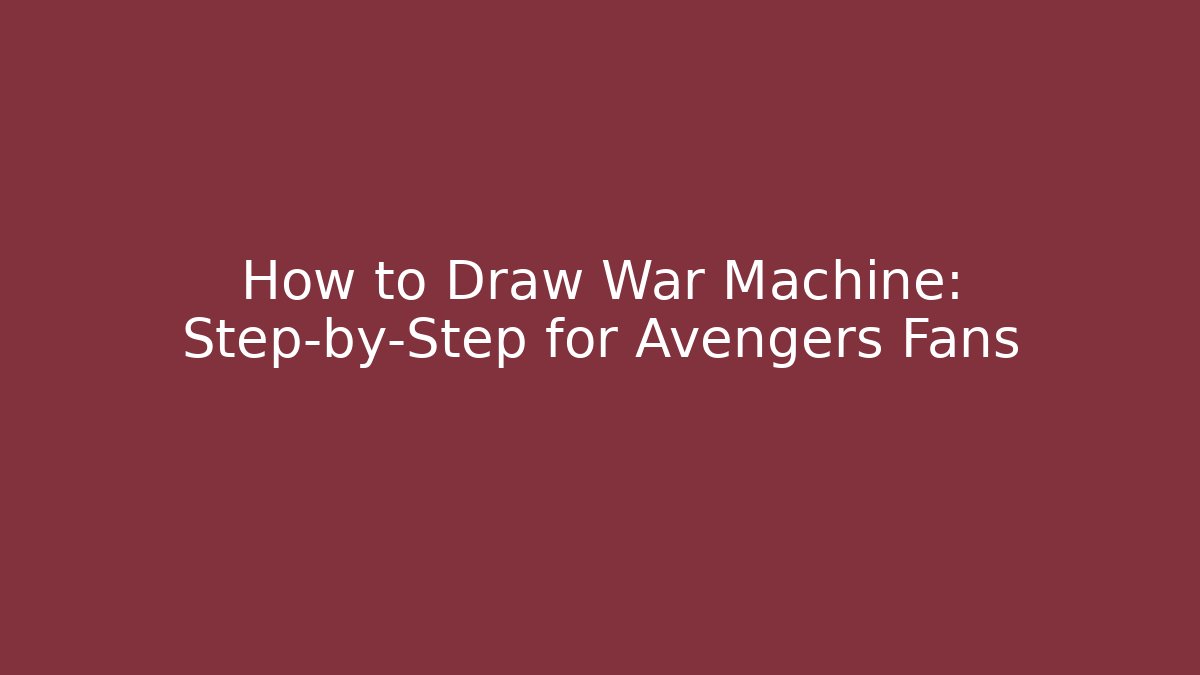 How to Draw War Machine: Step-by-Step for Avengers Fans