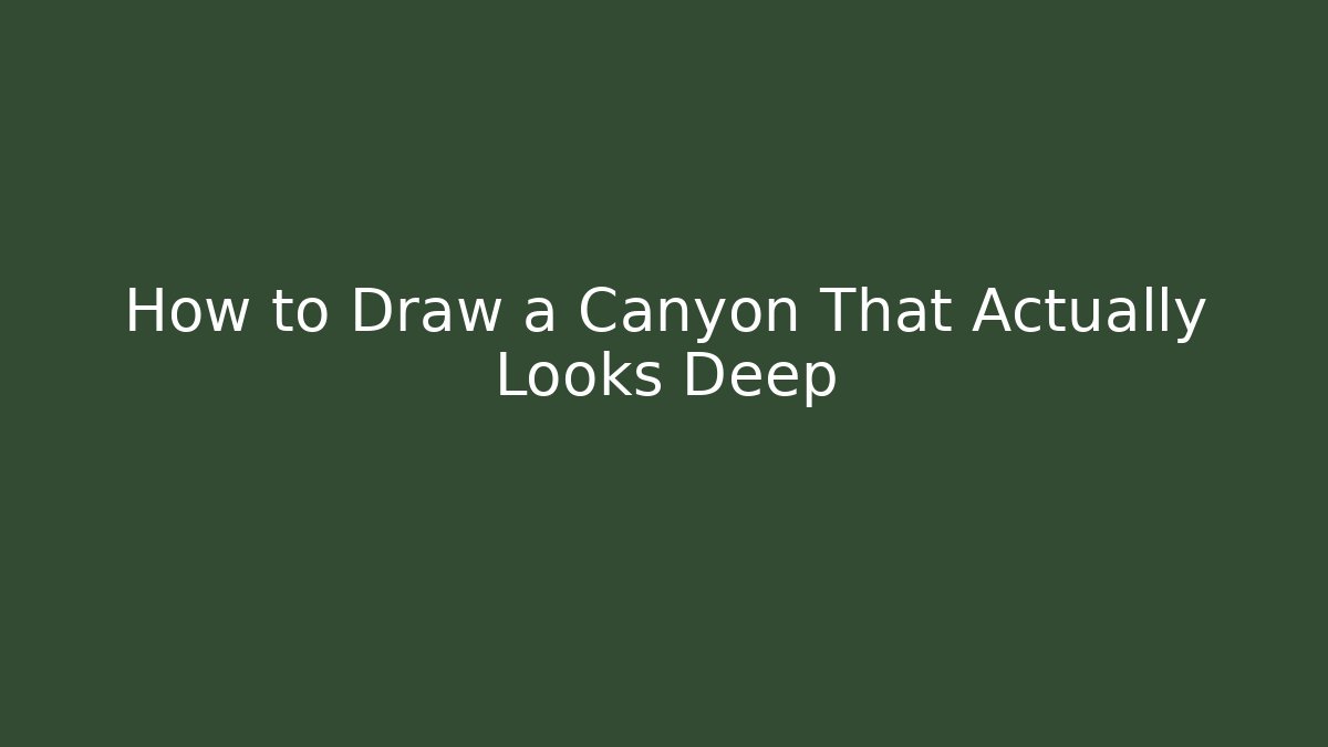 How to Draw a Canyon That Actually Looks Deep