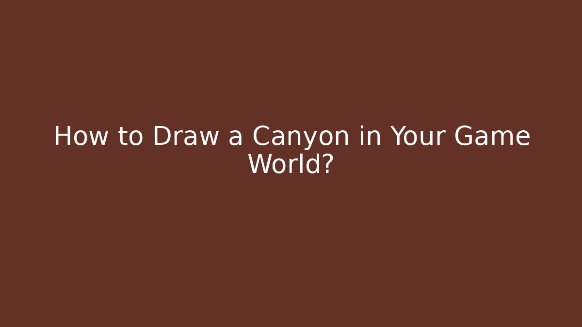 How to Draw a Canyon in Your Game World?