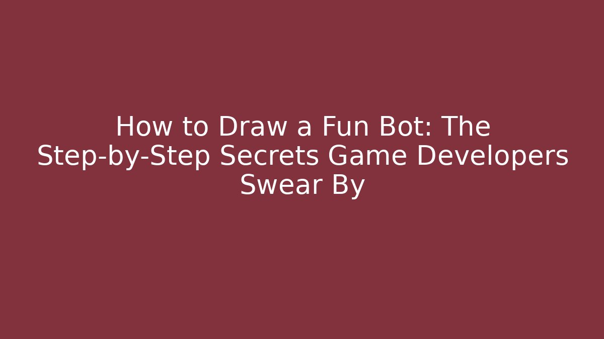 How to Draw a Fun Bot: The Step-by-Step Secrets Game Developers Swear By