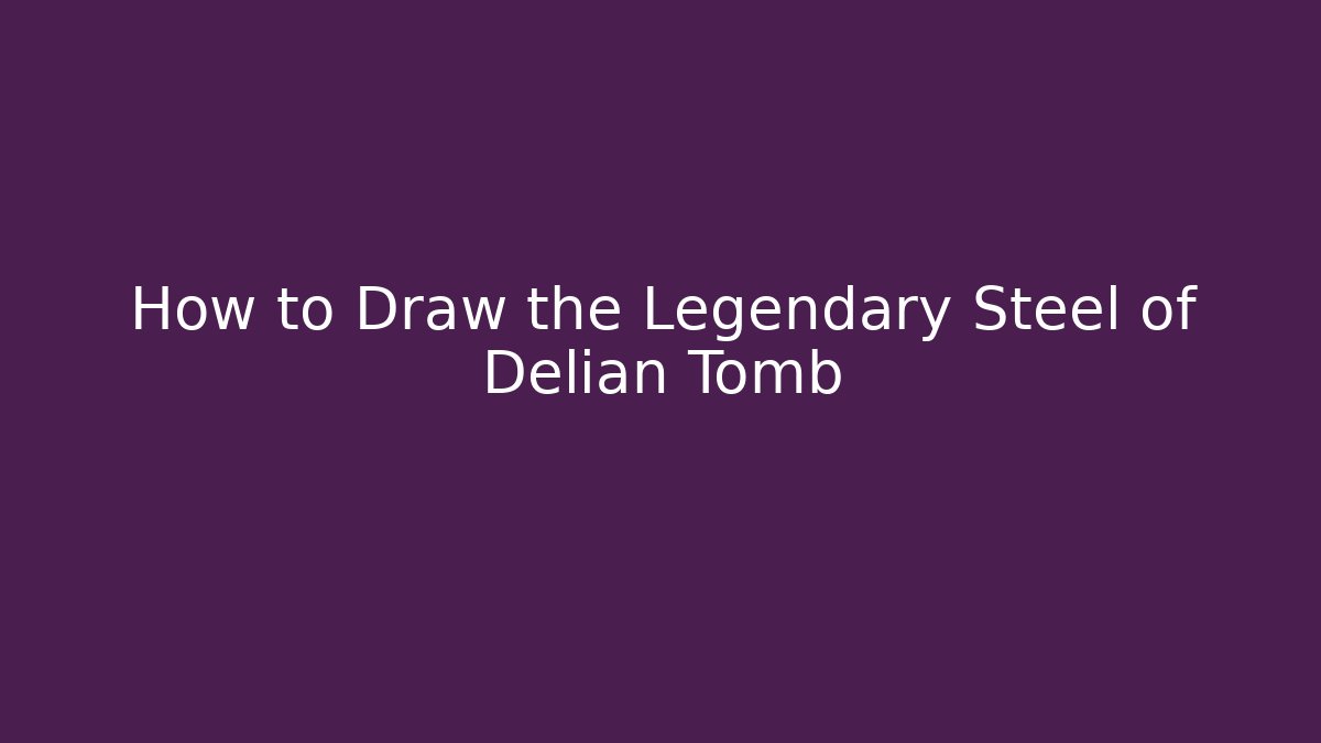 How to Draw the Legendary Steel of Delian Tomb