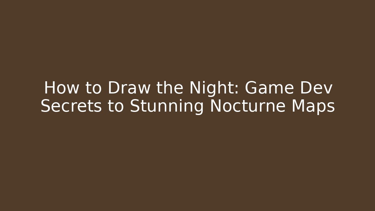 How to Draw the Night: Game Dev Secrets to Stunning Nocturne Maps