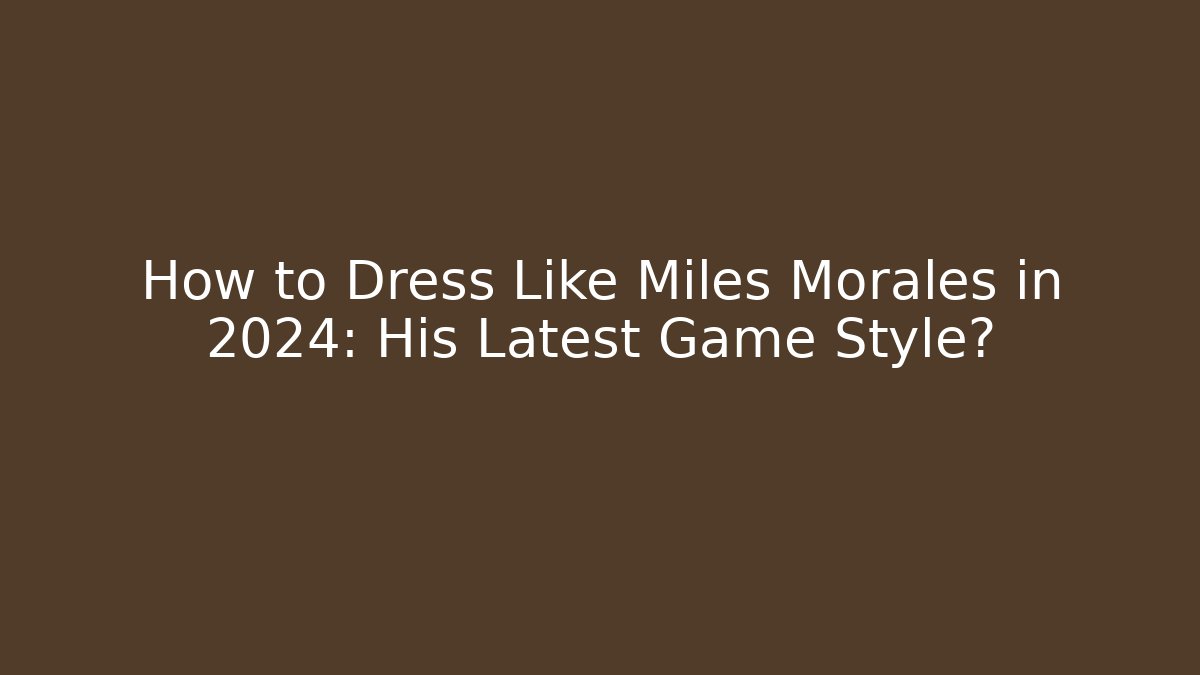 How to Dress Like Miles Morales in 2024: His Latest Game Style?