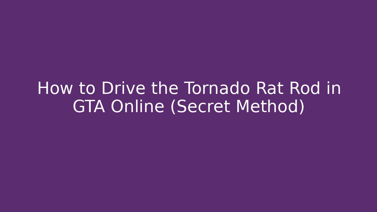 How to Drive the Tornado Rat Rod in GTA Online (Secret Method)