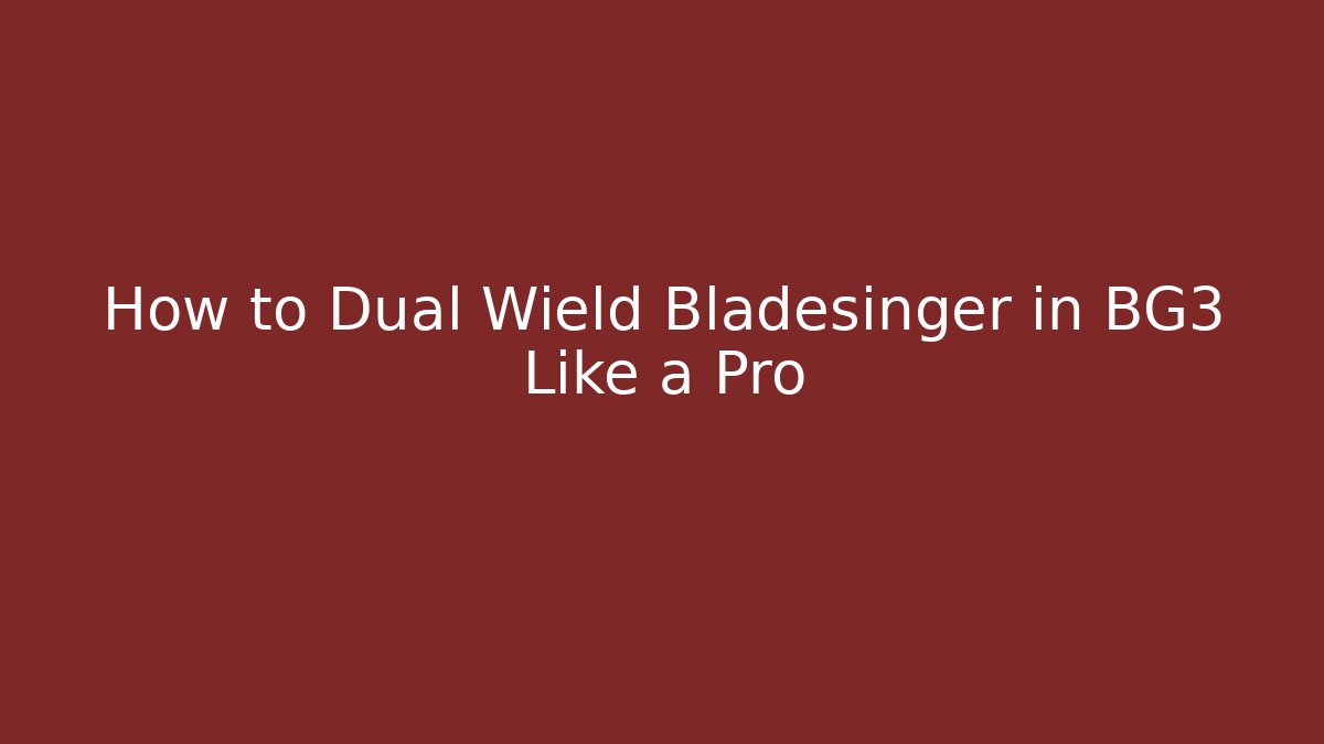How to Dual Wield Bladesinger in BG3 Like a Pro
