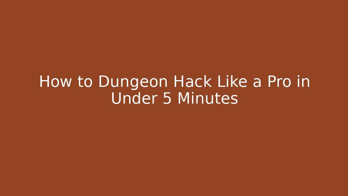 How to Dungeon Hack Like a Pro in Under 5 Minutes