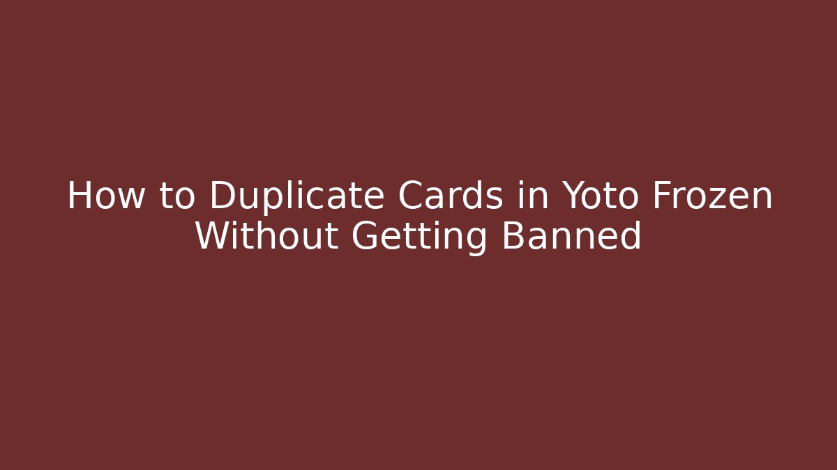 How to Duplicate Cards in Yoto Frozen Without Getting Banned