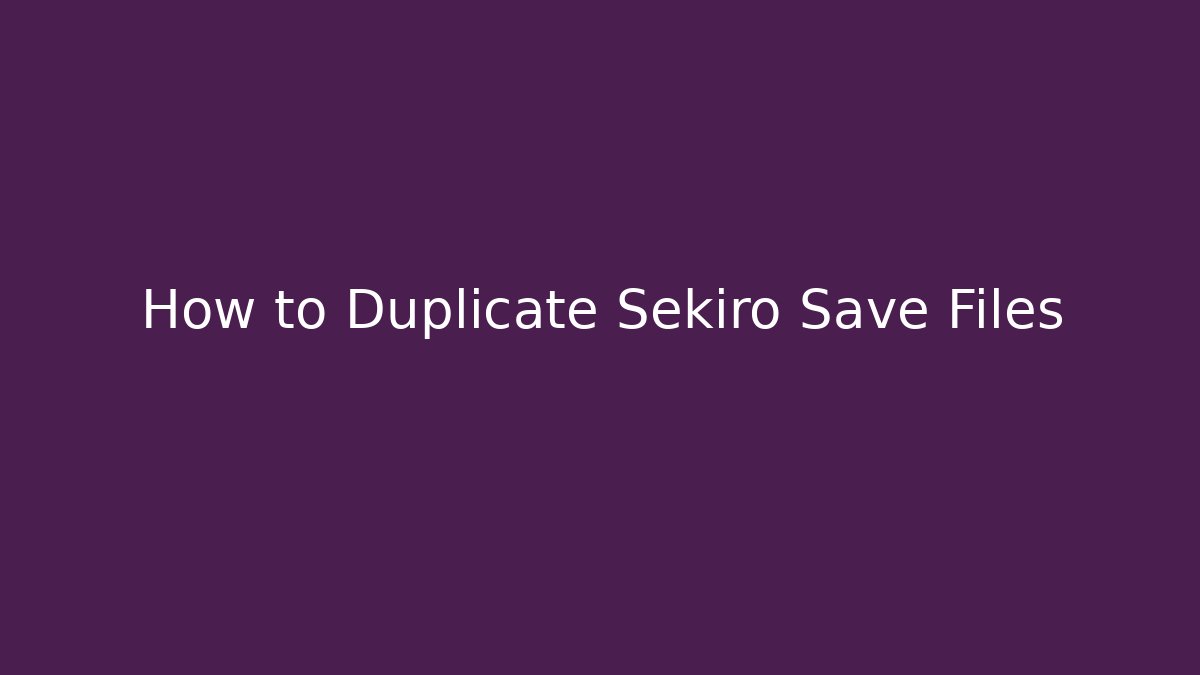 How to Duplicate Sekiro Save Files - Critter Realm