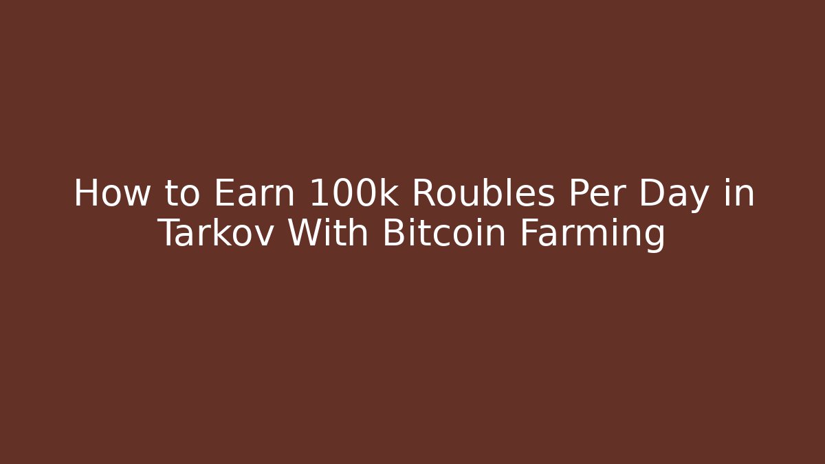 How to Earn 100k Roubles Per Day in Tarkov With Bitcoin Farming - Critter Realm