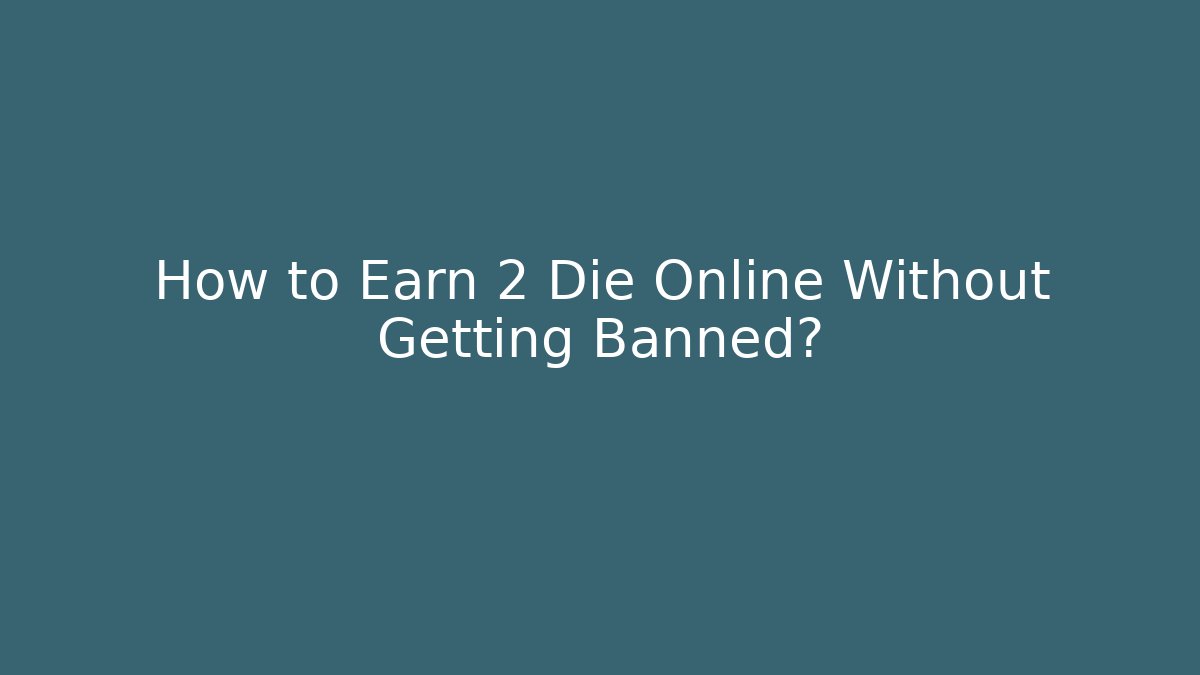 How to Earn 2 Die Online Without Getting Banned? - Critter Realm