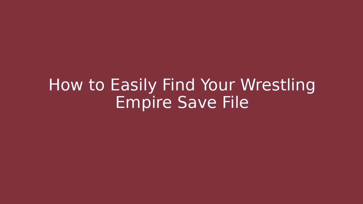 How to Easily Find Your Wrestling Empire Save File