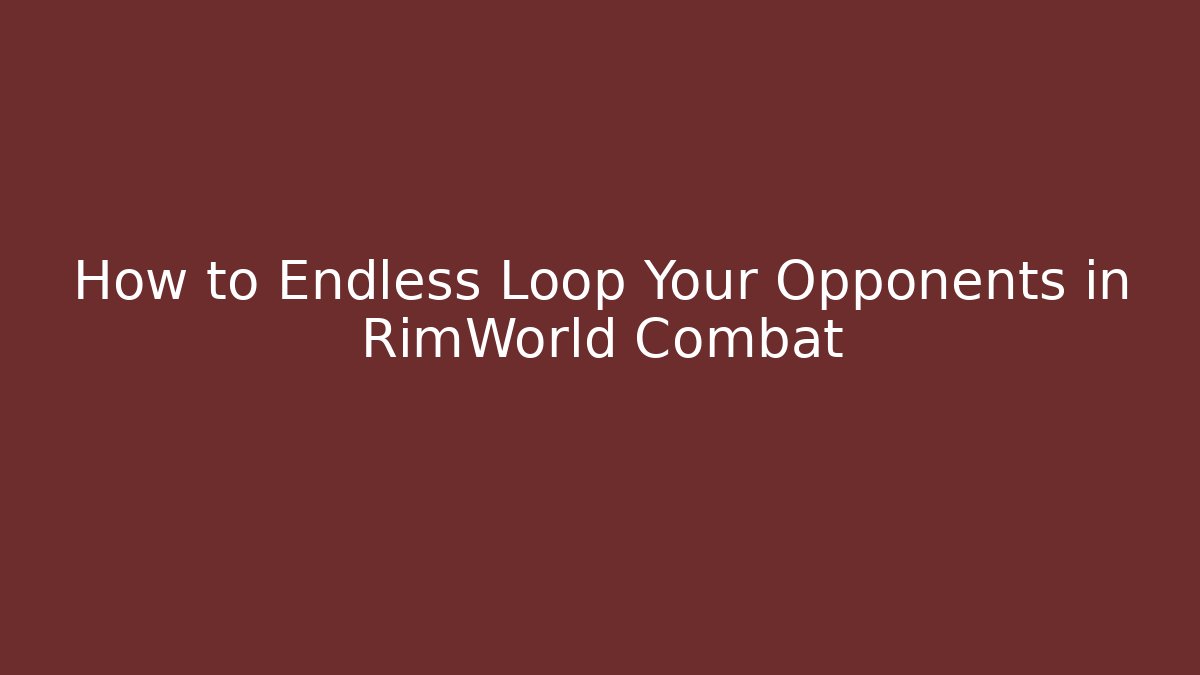 How to Endless Loop Your Opponents in RimWorld Combat