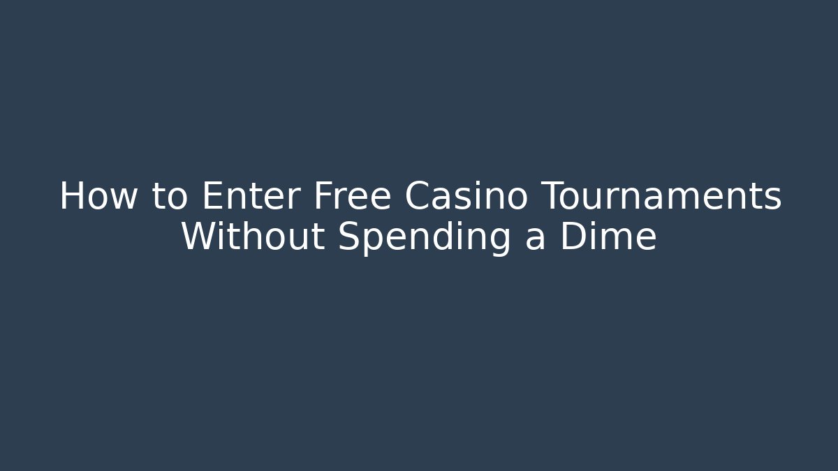 How to Enter Free Casino Tournaments Without Spending a Dime