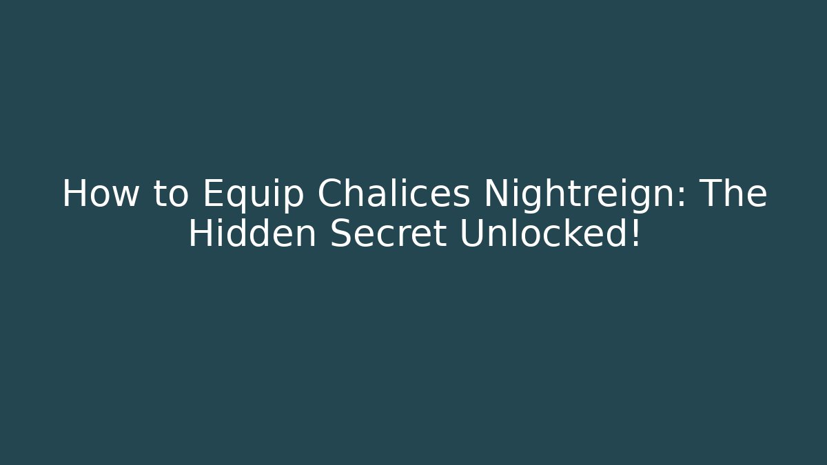 How to Equip Chalices Nightreign: The Hidden Secret Unlocked! - Critter Realm