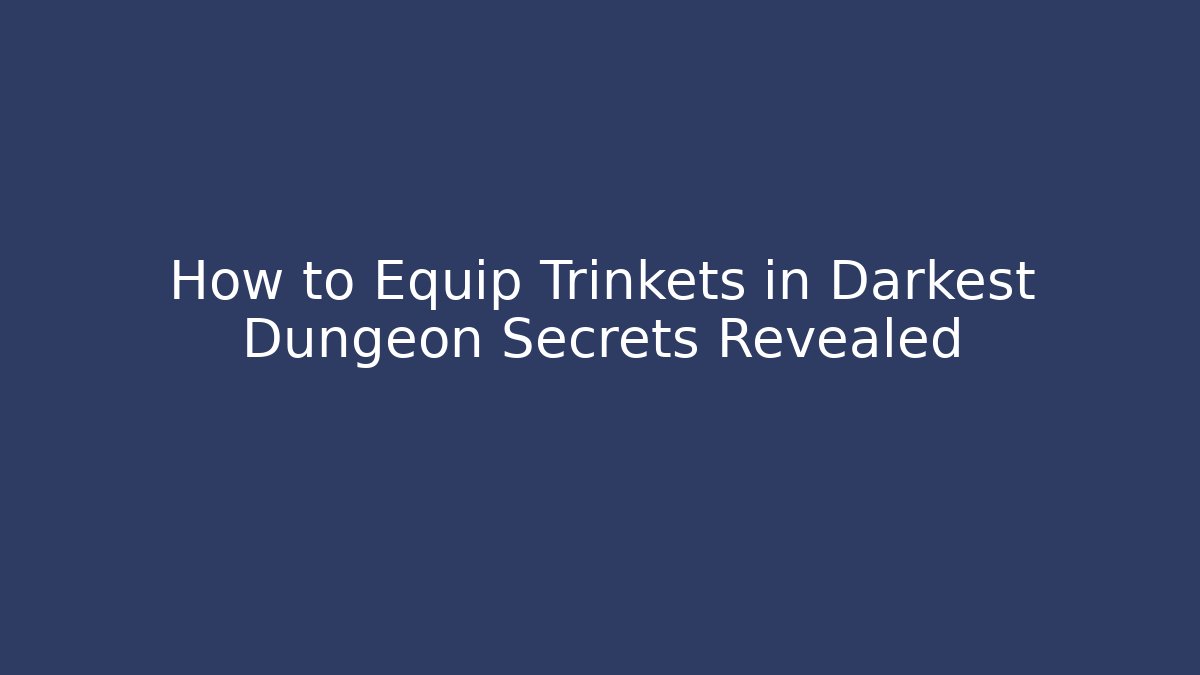 How to Equip Trinkets in Darkest Dungeon Secrets Revealed